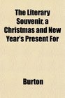 The Literary Souvenir a Christmas and New Year's Present For