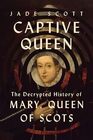 Captive Queen: The Decrypted History of Mary, Queen of Scots