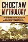 Choctaw Mythology Captivating Myths from the Choctaw and Other Indigenous Peoples from the Southeastern United States