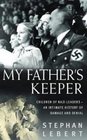 My Father's Keeper The Children of the Nazi Leaders An Intimate History of Damage and Denial