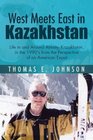 West Meets East in Kazakhstan Life in and Around Almaty Kazakhstan in the 1990's from the Perspective of an American Expat