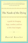 The Needs of the Dying : A Guide For Bringing Hope, Comfort, and Love to Life's Final Chapter