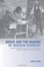 Media and the Making of Modern Germany Mass Communications Society and Politics from the Empire to the Third Reich