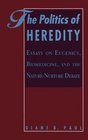 The Politics of Heredity Essays on Eugenics Biomedicine and the NatureNurture Debate