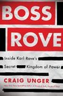 Boss Rove Inside Karl Rove's Secret Kingdom of Power