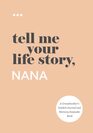 Tell Me Your Life Story Nana A Grandmothers Guided Journal and Memory Keepsake Book