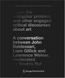 Again the Metaphor Problem and Other Engaged Critical Discourses about Art A Conversation between John Baldessari Liam Gillick and Lawrence Weiner moderated  / Art and Architecture in Discussion