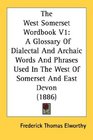 The West Somerset Wordbook V1 A Glossary Of Dialectal And Archaic Words And Phrases Used In The West Of Somerset And East Devon