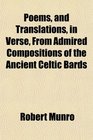 Poems and Translations in Verse From Admired Compositions of the Ancient Celtic Bards