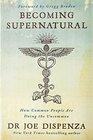 Becoming Supernatural How Common People Are Doing the Uncommon