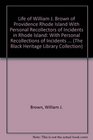 Life of William J Brown of Providence Rhode Island With Personal Recollectors of Incidents in Rhode Island With Personal Recollections of Incidents in