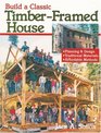 Build a Classic Timber-Framed House : Planning  Design/Traditional Materials/Affordable Methods