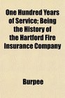 One Hundred Years of Service Being the History of the Hartford Fire Insurance Company