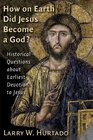 How On Earth Did Jesus Become A God Historical Questions About Earliest Devotion To Jesus