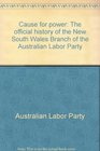 Cause for power The official history of the New South Wales Branch of the Australian Labor Party