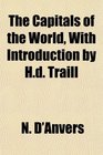 The Capitals of the World With Introduction by Hd Traill