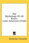 The Mythology Of All Races Latin American