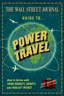 The Wall Street Journal Guide to Power Travel How to Arrive with Your Dignity Sanity and Wallet Intact