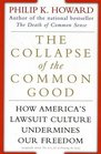 The Collapse of the Common Good  How America's Lawsuit Culture Undermines Our Freedom