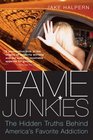 Fame Junkies The Hidden Truths Behind America's Favorite Addiction