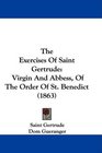 The Exercises Of Saint Gertrude: Virgin And Abbess, Of The Order Of St. Benedict (1863)