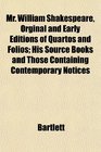 Mr William Shakespeare Orginal and Early Editions of Quartos and Folios His Source Books and Those Containing Contemporary Notices