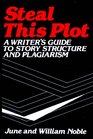 Steal This Plot A Writer's Guide to Story Structure and Plagiarism