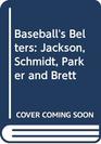 Baseball's Belters Jackson Schmidt Parker and Brett
