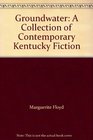 Groundwater A Collection of Contemporary Kentucky Fiction