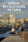 Sexual Revolutions in Cuba Passion Politics and Memory