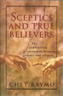 SCEPTICS AND TRUE BELIEVERS The Exhilerating Connection Between Science and Religion