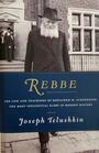 Rebbe: The Life And Teachings of Menachem M Shneerson, The Most Influential Rabbi in Modern History