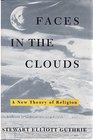 Faces in the Clouds A New Theory of Religion