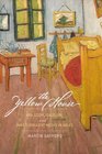 The Yellow House Van Gogh Gauguin and Nine Turbulent Weeks in Arles