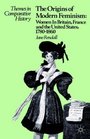 Origins of Modern Feminism The Women in Britain France and the United States 17801860