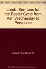 Lamb Sermons for the Easter Cycle from Ash Wednesday to Pentecost