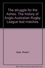 The struggle for the Ashes The history of AngloAustralian Rugby League test matches