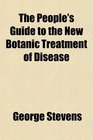 The People's Guide to the New Botanic Treatment of Disease