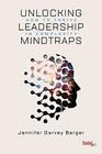 Unlocking Leadership Mindtraps How to Thrive in Complexity