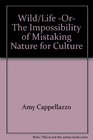 Wild/Life Or The Impossibility of Mistaking Nature for Culture