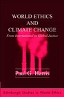 World Ethics and Climate Change From International to Global Justice