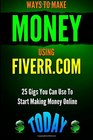 Ways to Make Money Using Fiverrcom Includes 25 Gigs You Can Use To Start Making Money Online Today