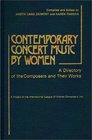 Contemporary Concert Music by Women A Directory of the Composers and Their Works