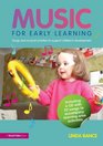 Music for Early Learning Songs and musical activities to support children's development