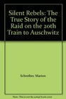 Silent Rebels The True Story of the Raid on the 20th Train to Auschwitz