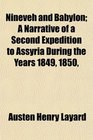 Nineveh and Babylon A Narrative of a Second Expedition to Assyria During the Years 1849 1850