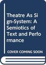 Theatre As SignSystem A Semiotics of Text and Performance