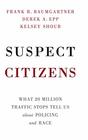 Suspect Citizens What 20 Million Traffic Stops Tell Us About Policing and Race