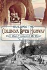 Building the Columbia River Highway They Said It Couldn't Be Done