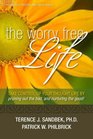 The Worry Free Life: Take Control of Your Thought Life By Pruning Out the Bad and Nurturing the Good